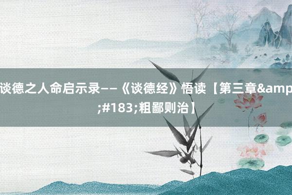 谈德之人命启示录——《谈德经》悟读【第三章&#183;粗鄙则治】